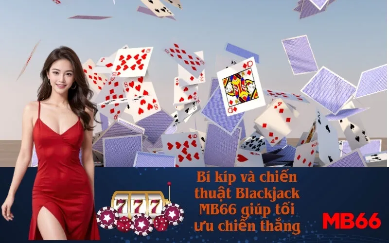 Bí kíp và chiến thuật Blackjack MB66 giúp tối ưu chiến thắng