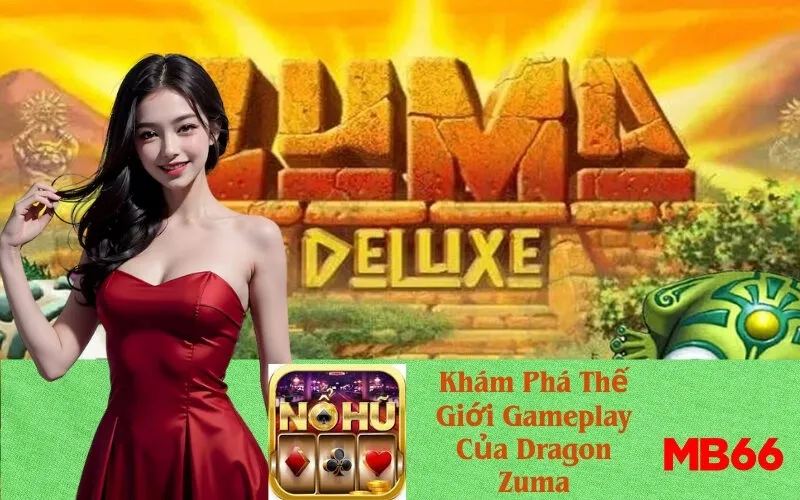 Khám Phá Thế Giới Gameplay Của Dragon Zuma