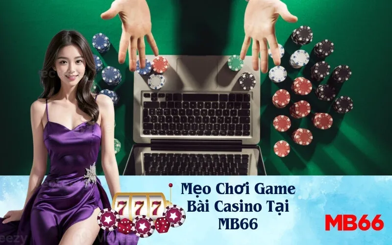 Mẹo Chơi Game Bài Casino Tại MB66