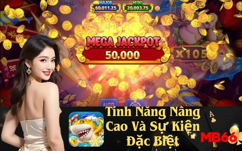 Tính Năng Nâng Cao Và Sự Kiện Đặc Biệt